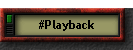 #Playback